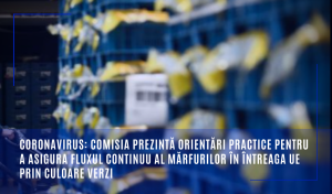 COVID-19: Comisia prezintă orientări practice pentru a asigura fluxul continuu al mărfurilor în întreaga UE prin culoare verzi 